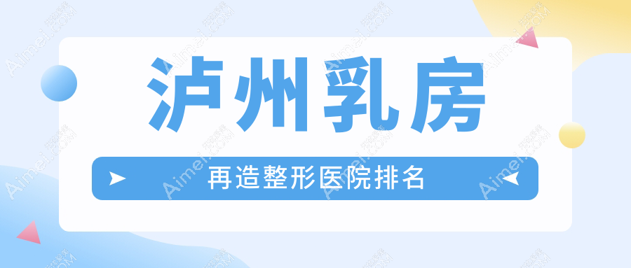 泸州乳房再造整形医院排名 泸州乳房再造整形医院排名