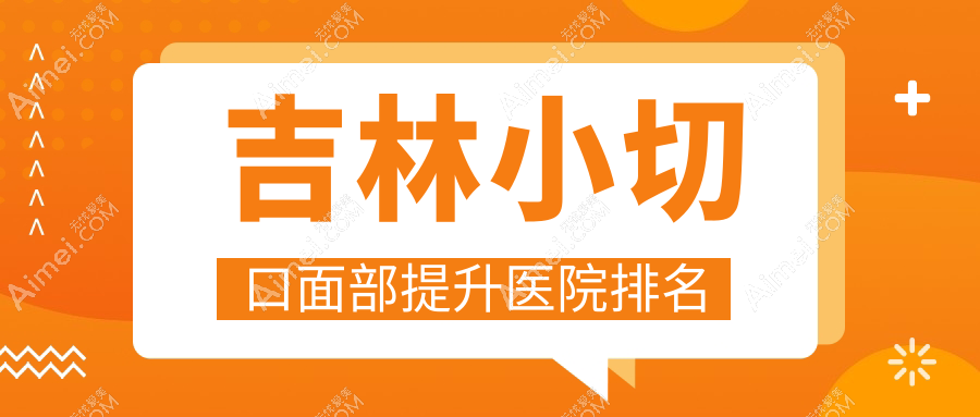 吉林小切口面部提升好的医院排名,网友们真实点评医院分享