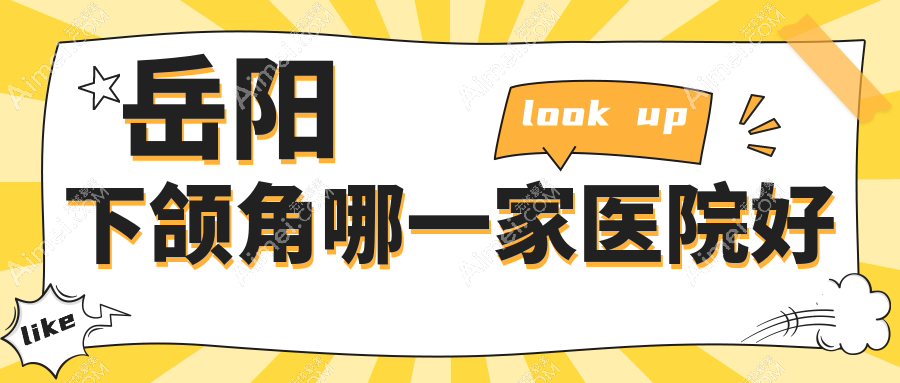岳阳下颌角哪一家医院好?整形医院、人气评价价格价格表预览!