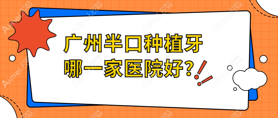 广州半口种植牙哪一家医院好? 广州半口种植牙哪一家医院好?