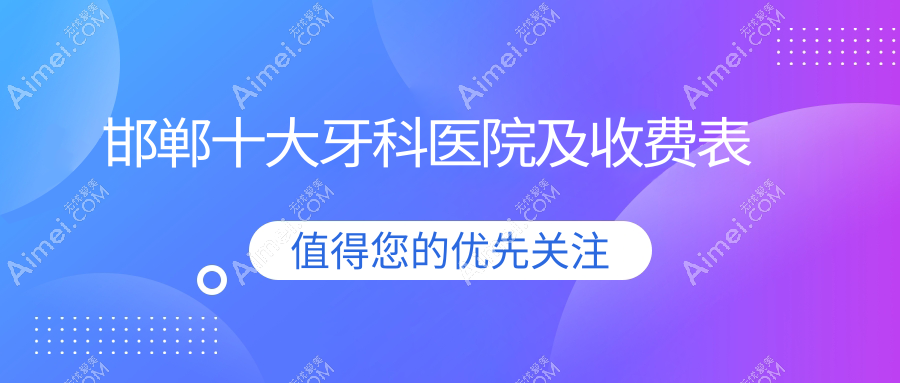 邯郸十大牙科医院及收费表,推荐的均是邯郸好又便宜的牙科