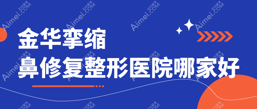 金华挛缩鼻修复整形医院哪家好 金华挛缩鼻修复整形医院哪家好