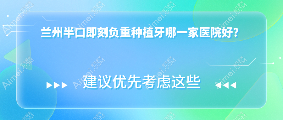 兰州半口即刻负重种植牙哪一家医院好?兰州allon4半口种植牙/allon6半口种植牙挑选这些