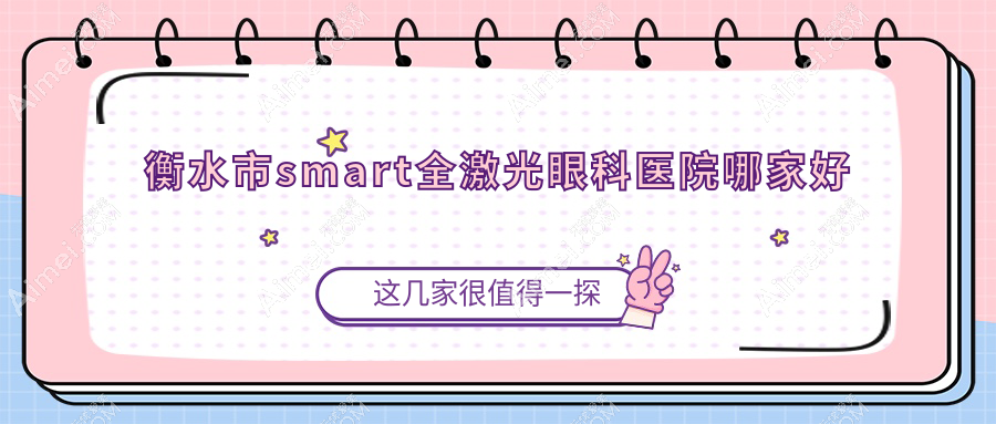 衡水市smart全激光眼科医院哪家好 衡水市smart全激光眼科医院哪家好