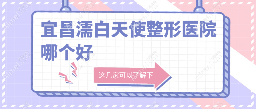 宜昌濡白天使医院哪个好?蕾帝/前卫,附带价格表