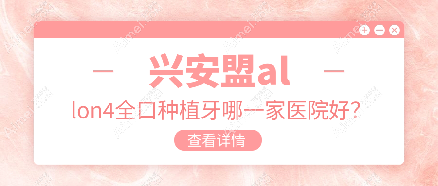 兴安盟allon4全口种植牙哪一家医院好? 兴安盟allon4全口种植牙哪一家医院好?