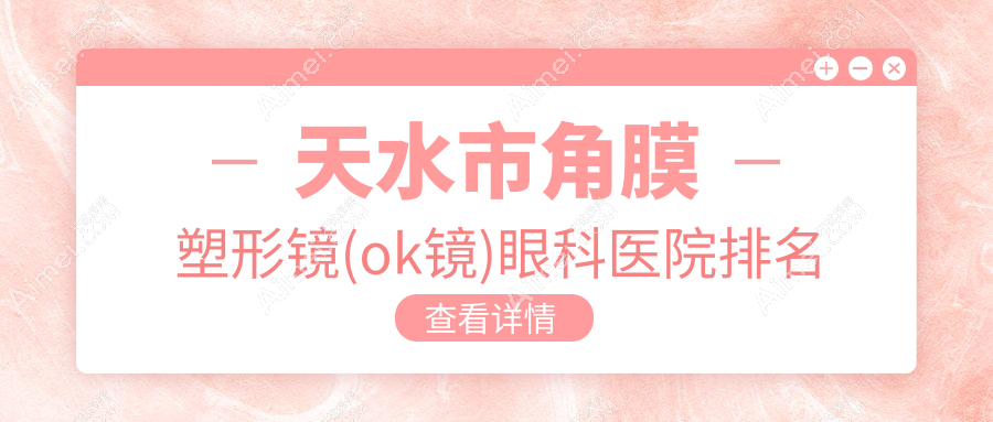 天水市角膜塑形镜(ok镜)医院排名:爱尔做中国视达佳数字定制片(DGS)角膜塑形镜值得信任