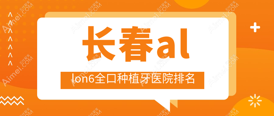长春allon6全口种植牙医院排名