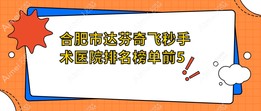 合肥市达芬奇飞秒手术医院排名榜单前5有哪些合肥市较好达芬奇飞秒手术眼科医院