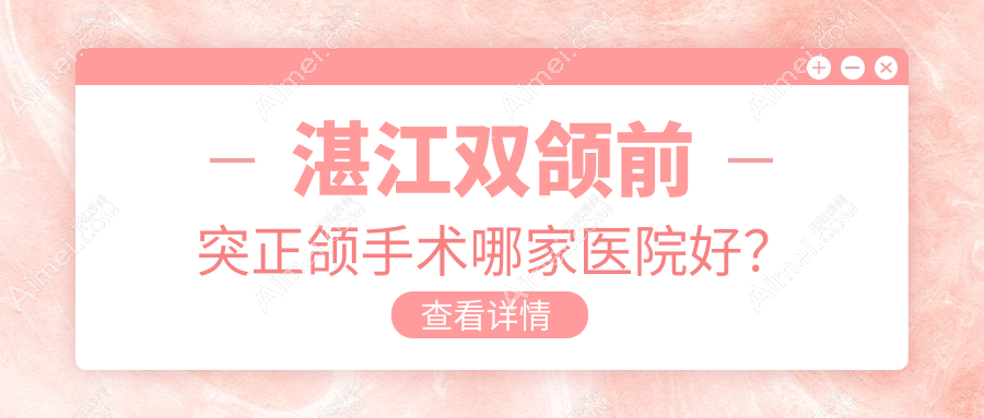 湛江双颌前突正颌手术哪家医院好? 湛江双颌前突正颌手术哪家医院好?