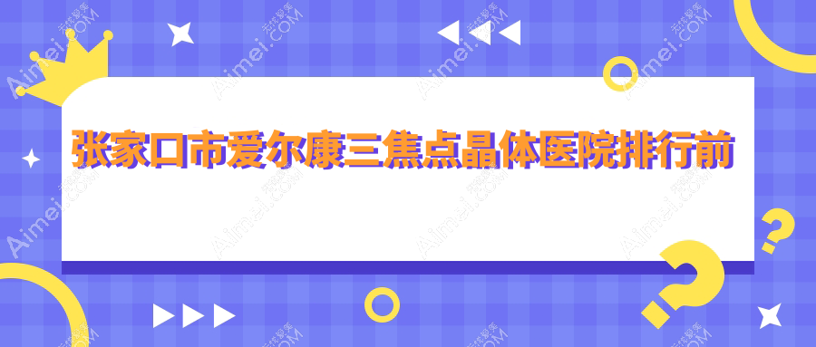 张家口市爱尔康三焦点晶体医院排行前一家排名榜预览/朝聚眼科是当地热门医院