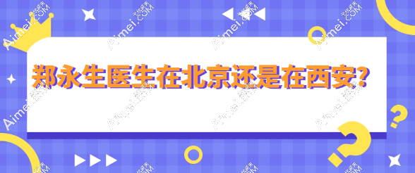 郑永生医生在北京还是在西安? 郑永生医生在北京还是在西安?