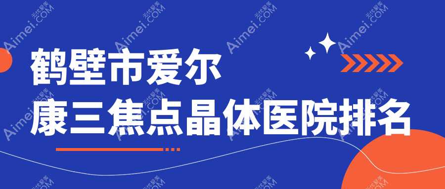鹤壁市爱尔康三焦点晶体好的医院排名,朋友们真实评价医院分享