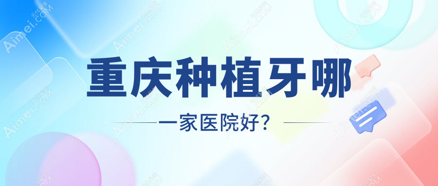 重庆种植牙哪一家医院好？