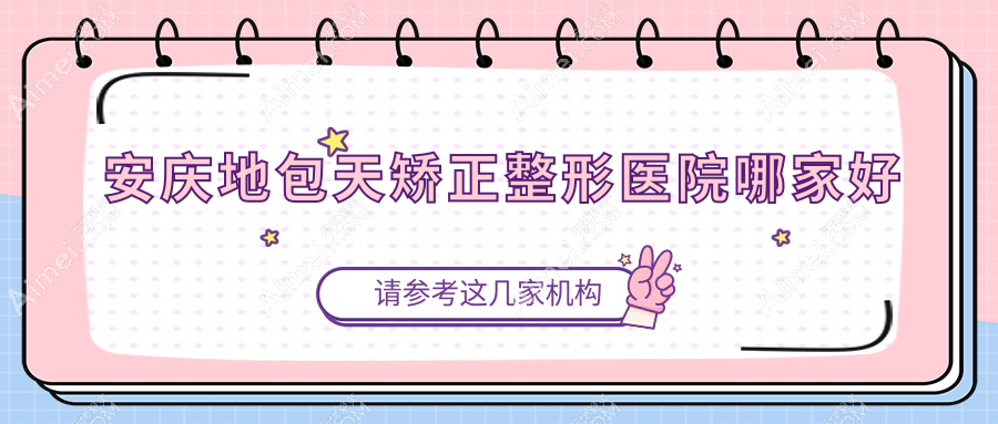 安庆地包天矫正整形医院哪家好 安庆地包天矫正整形医院哪家好