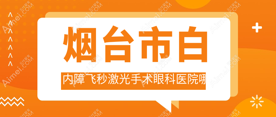 烟台市白内障飞秒激光手术哪家好?推荐烟台市白内障飞秒激光手术口碑好还正规的医院