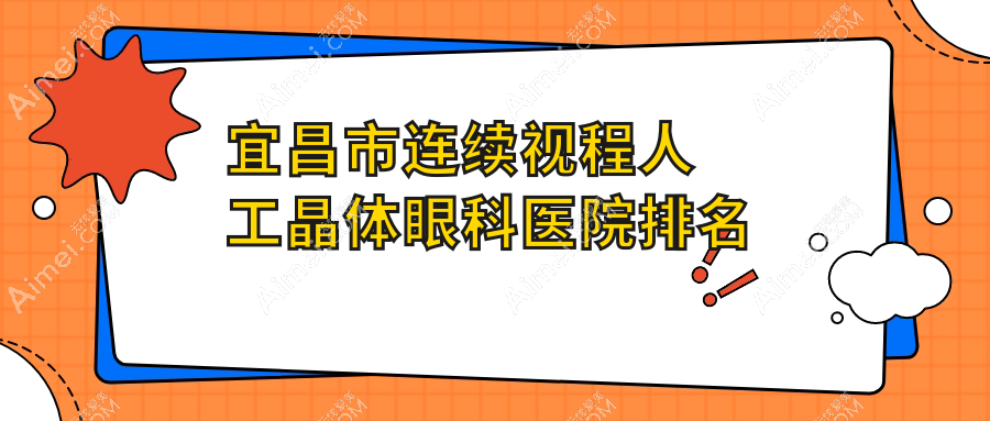 宜昌市连续视程人工晶体医院排名前2:华厦眼科、华厦连续视程人工晶体较好