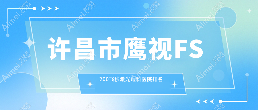 许昌市鹰视FS200飞秒激光医院排名:华厦眼科做靠谱
