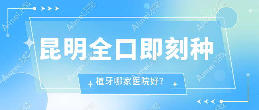 昆明全口即刻种植牙哪家医院好?昆明全口即刻种植牙的医院有维密欧贝丽西山金成财郡/奥格医院