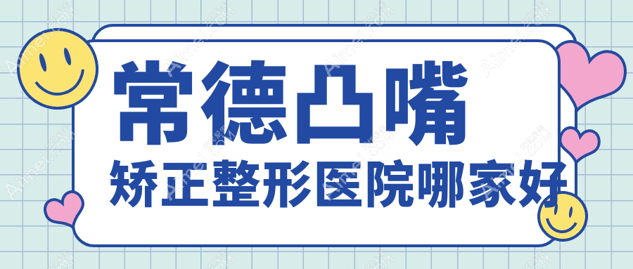 常德凸嘴矫正哪家好?常德下颌角截骨建议美莱、伊丽莎白、韩雅
