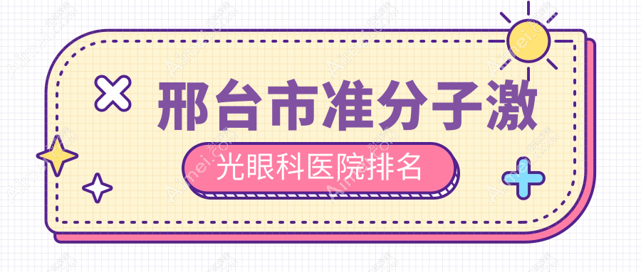 邢台市准分子激光眼科医院排名 邢台市准分子激光眼科医院排名