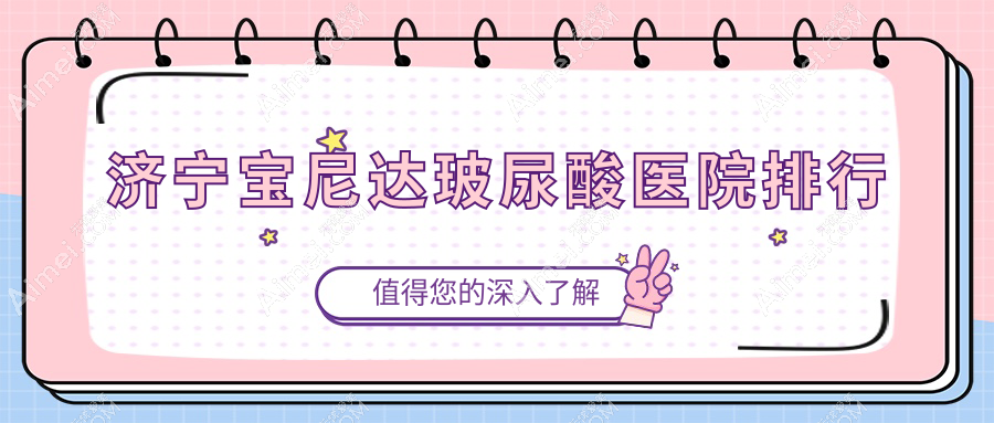 济宁宝尼达玻尿酸医院排行 济宁宝尼达玻尿酸医院排行