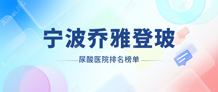 宁波乔雅登玻尿酸医院排名榜单价目表预览!公办、私立都有