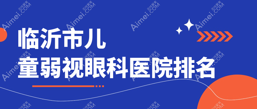 临沂市儿童弱视医院价格出炉:排名靠前的华厦眼科儿童弱视费用好还不贵