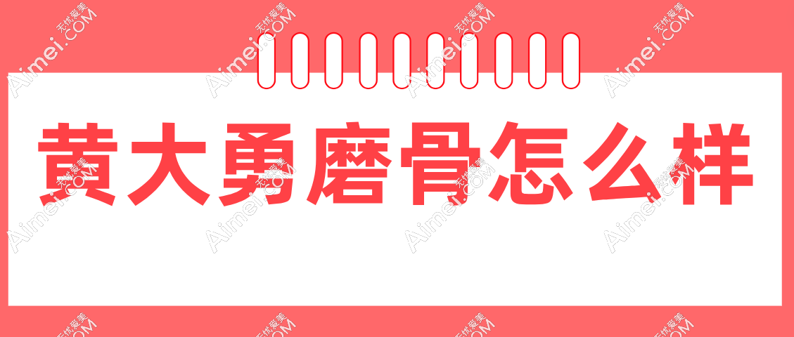 黄大勇磨骨怎么样 黄大勇磨骨怎么样
