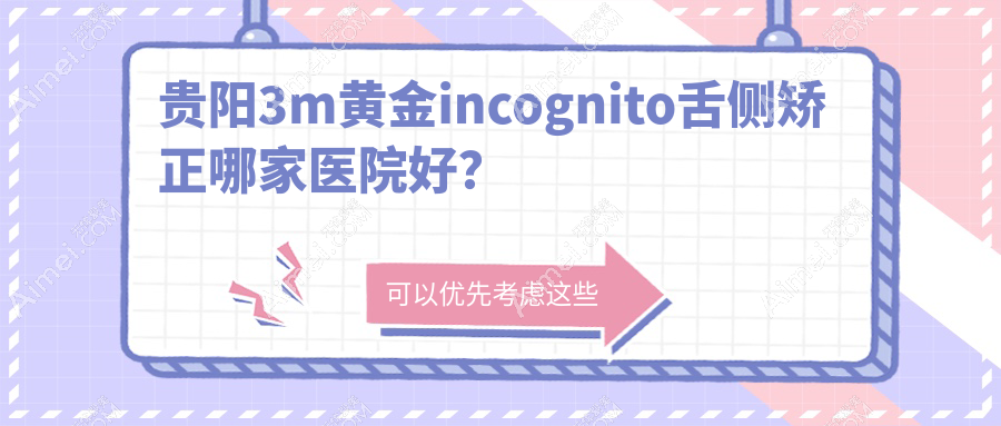 贵阳3m黄金incognito舌侧矫正哪家医院好?贵阳3m黄金incognito舌侧矫正的医院有云岩拜尔金辉/南明一牙兔
