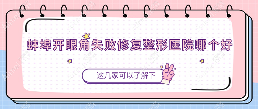 蚌埠开眼角失败修复医院哪个好?德尔美客欣悦/尚颜,另附价格表