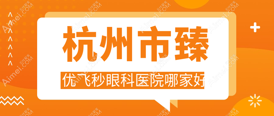 杭州市臻优飞秒眼科医院哪家好 杭州市臻优飞秒眼科医院哪家好