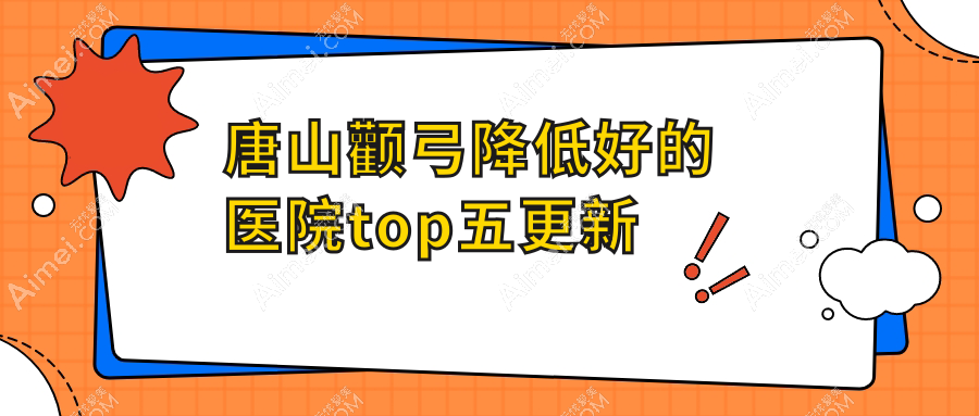 唐山颧弓降低好的医院top五更新:美联臣|煤医尚美|苏亚美联臣等有出名医生