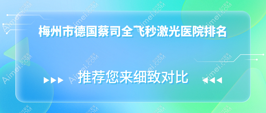 梅州市德国蔡司全飞秒激光好的医院排名,友友真实点评医院分享