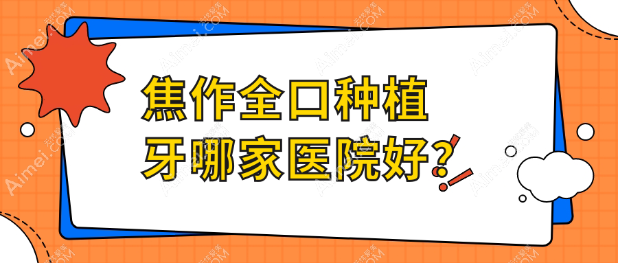焦作全口种植牙哪家医院好?焦作补牙/拔智齿可选这些