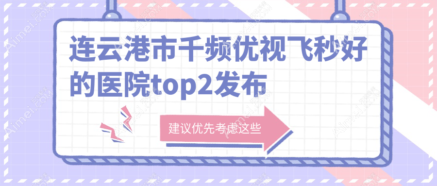 连云港市千频优视飞秒好的医院top2发布 连云港市千频优视飞秒好的医院top2发布
