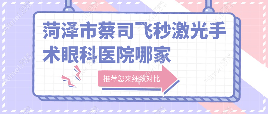 菏泽市蔡司飞秒激光手术眼科医院哪家好 菏泽市蔡司飞秒激光手术眼科医院哪家好