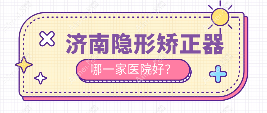 济南隐形矫正器哪一家医院好?济南隐形矫正器的医院有伊美尔/欧科乐