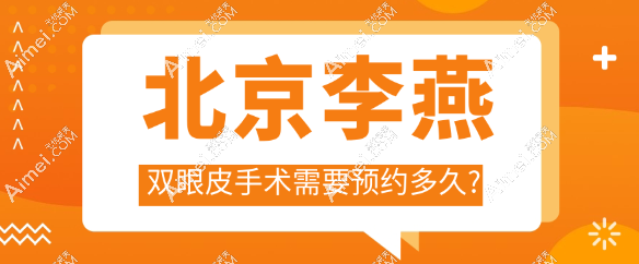北京李燕双眼皮手术需要预约多久? 北京李燕双眼皮手术需要预约多久?