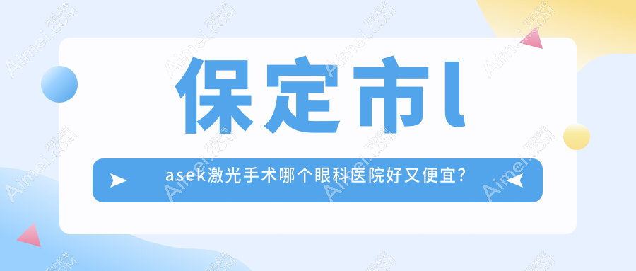 保定市lasek激光手术哪个医院好又便宜?德仁眼科|好又便宜