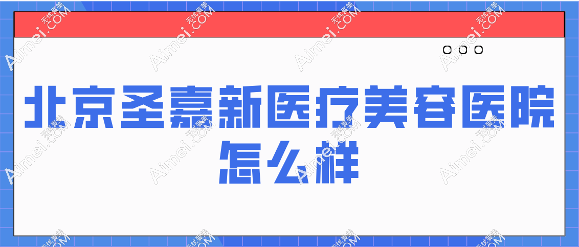 北京圣嘉新医疗美容医院怎么样 北京圣嘉新医疗美容医院怎么样