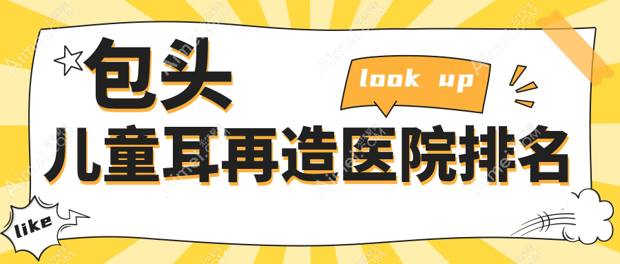 包头儿童耳再造好的医院排名,友友真实评价医院分享