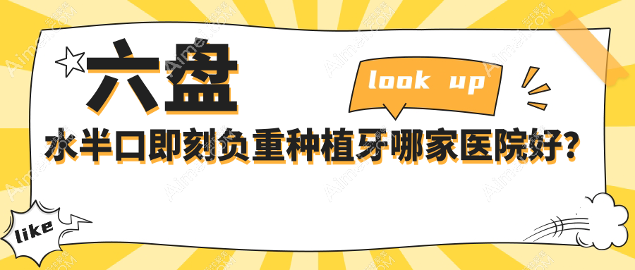 六盘水半口即刻负重种植牙哪家医院好？