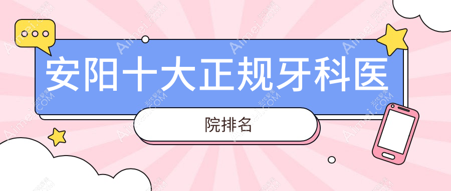 安阳十大正规牙科医院排名公布,排名前三的牙科医院尤其出名了