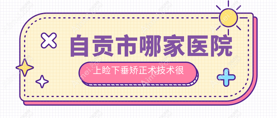 自贡市哪家医院上睑下垂矫正术技术很好?盘点一家热门医院,附医院全面介绍