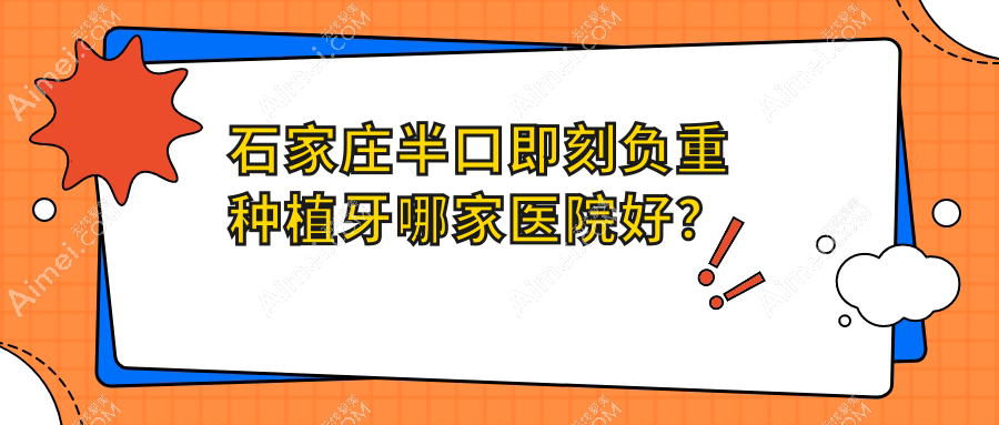 石家庄半口即刻负重种植牙哪家医院好? 石家庄半口即刻负重种植牙哪家医院好?
