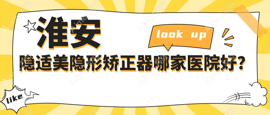 淮安隐适美隐形矫正器哪家医院好?淮安隐适美隐形矫正器的医院有诺贝尔医院/牙管家