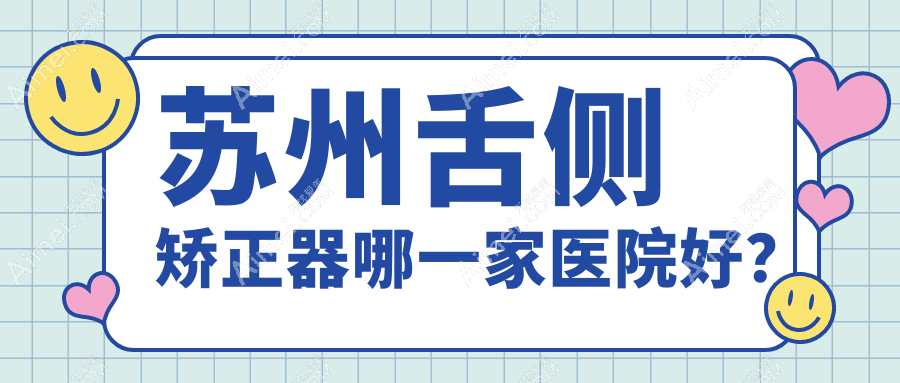 苏州舌侧矫正器哪一家医院好? 苏州舌侧矫正器哪一家医院好?