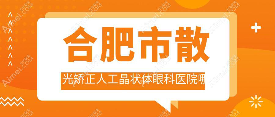合肥市散光矫正人工晶状体眼科医院哪家好 合肥市散光矫正人工晶状体眼科医院哪家好