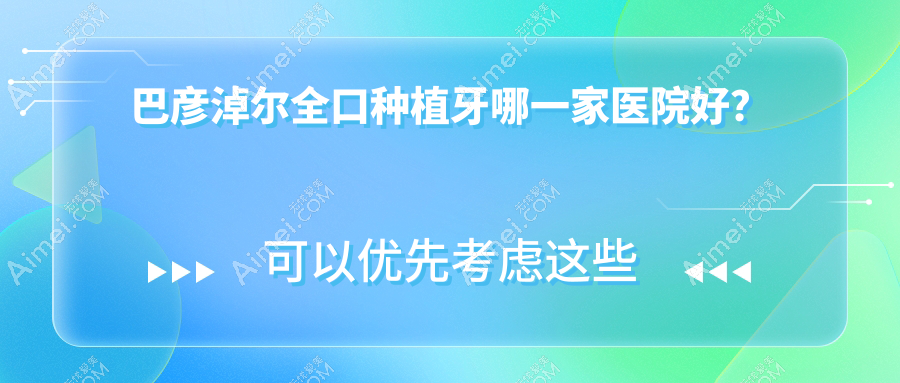 巴彦淖尔全口种植牙哪一家医院好?巴彦淖尔(旧)种植牙/拔智齿甄选这几个